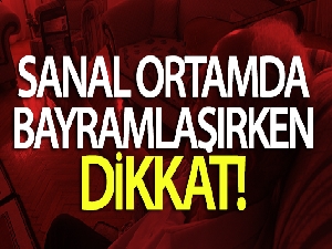 Sanal ortamda bayramlaşırken dikkat!