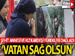 Şehit annesi ve kız kardeşleri yürekleri dağladı