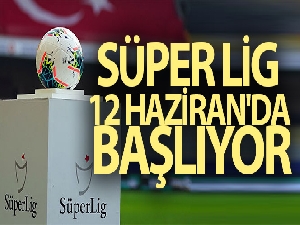 Süper Lig, 12 Haziran'da resmen başlıyor! 5 haftalık program açıklandı