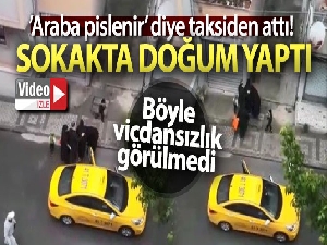 Doğum yapan kadını taksici aracından attı