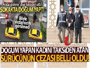 Doğum yapan kadını taksiden atan sürücüye süresiz ev hapsi