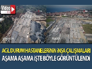 Acil durum hastanelerinin inşa çalışmaları aşama aşama görüntülere yansıdı