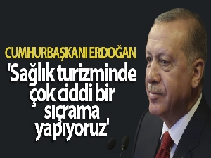 Cumhurbaşkanı Erdoğan: 'Sağlık turizminde çok ciddi bir sıçrama yapıyoruz'