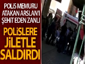 Polis memuru Atakan Arslan'ı şehit eden zanlıdan polislere jiletli saldırı