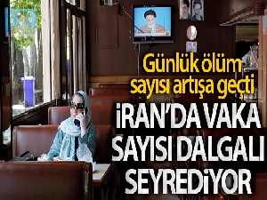 İran'da günlük ölü sayısı artışa geçti, vaka sayısı dalgalı seyrediyor
