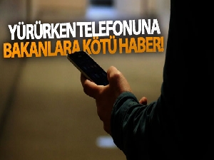 Yürürken telefonuna bakanlara kötü haber
