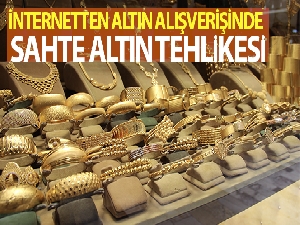 İnternetten altın alışverişinde sahte altın tehlikesi