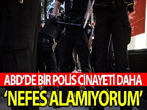 ABD'de bir polis cinayeti daha: ‘nefes alamıyorum'