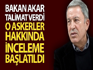 Akar talimat verdi, o askerler hakkında inceleme başlatıldı