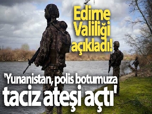 Edirne Valiliği: 'Yunanistan, polis botumuza taciz ateşi açtı'