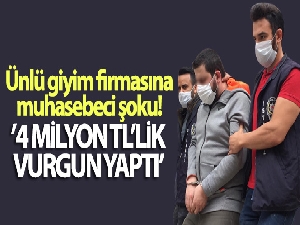 Ünlü giyim firmasına muhasebeci şoku: 4 milyon TL'lik vurgun yaptı
