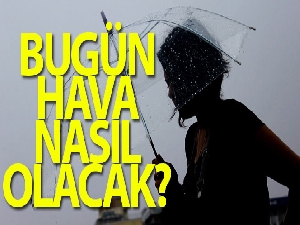 Bugün hava nasıl olacak?
