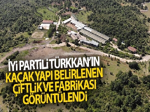İYİ Partili Türkkan'ın kaçak yapı belirlenen çiftlik ve fabrikası havadan görüntülendi