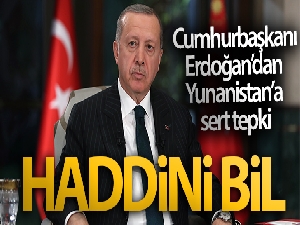 Cumhurbaşkanı Erdoğan'dan Yunanistan'a: 'Haddini bil'