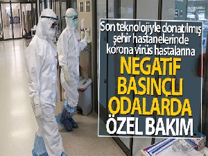 Korona virüs hastalarına ‘negatif basınçlı odalarda' özel bakım