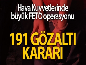 Hava Kuvvetlerinde FETÖ operasyonu: 191 gözaltı kararı
