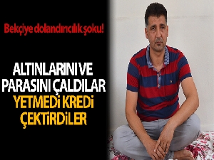 Altınlarını ve parasını dolandırıcılara kaptıran bekçi bir de kredi çekti