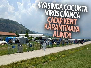 4 yaşında çocukta virüs çıkınca 200 nüfuslu çadır kent karantinaya alındı