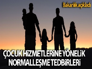 Bakanlık, Çocuk Hizmetlerine Yönelik Normalleşme Tedbirlerini açıkladı
