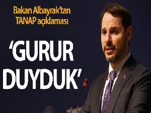 Bakan Albayra'tan TANAP açıklaması: 'Gurur duyduk'