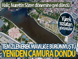 Temizlenerek maviliğe bürünen Haliç yeniden çamura döndü