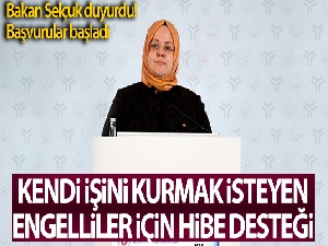 Bakan Selçuk: 'Kendi işini kurmak isteyen engellilerimiz için hibe desteği başvuruları başladı'