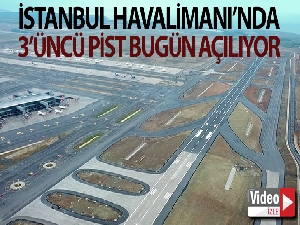 İstanbul Havalimanı'nda 3'üncü pist bugün açılıyor