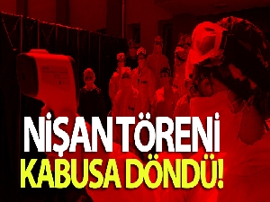 Nişan törenine geldiler virüsü kapıp gittiler
