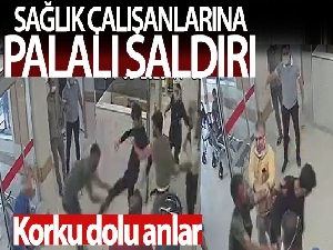 Sağlık çalışanlarına palalı saldırı güvenlik kamerasında