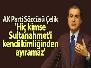 AK Parti Sözcüsü Çelik: 'Hiç kimse Sultanahmet'i kendi kimliğinden ayıramaz'