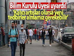 Bilim Kurulu üyesi uyardı: 'Kalıcı artışlar olursa yeni tedbirler almamız gerekebilir'