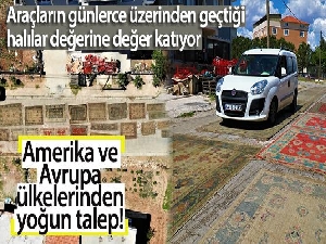 Araçların günlerce üzerinden geçtiği halılar değerine değer katıyor