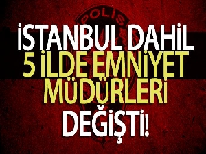 5 ilin emniyet müdürü değişti