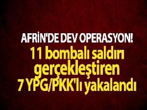 Afrin'de dev operasyon! 11 bombalı eylemi gerçekleştiren 7 terörist yakalandı