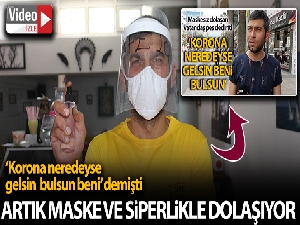 'Korona beni bulsun' diyen vatandaş, artık maske ve siperlikle dolaşıyor