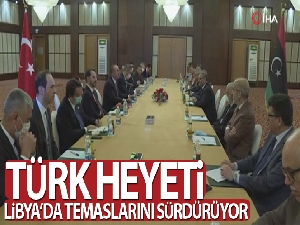 Türk heyeti, Libya'da temaslarını sürdürüyor