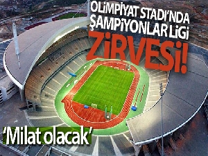 Olimpiyat Stadı'nda Şampiyonlar Ligi zirvesi