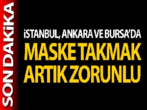 İstanbul, Ankara ve Bursa'da maske takmak zorunlu hale geldi
