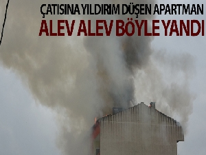 Yıldırım düşen apartman çatısının alev alev yandığı anlar kamerada