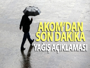 AKOM'dan son dakika yağış açıklaması