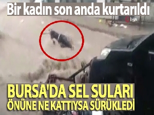 Bursa'da sel suları önüne ne kattıysa sürükledi...Bir kadın son anda kurtarıldı