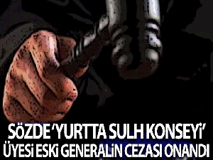 Sözde 'yurtta sulh konseyi' listesinde yer alan eski Tuğgeneral Faruk Bal'ın ağırlaştırılmış müebbet hapis cezası onandı