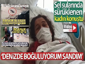 Sel sularında sürüklenen kadın konuştu