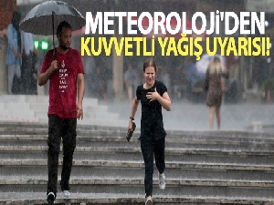 Meteoroloji'den kuvvetli yağış uyarısı!