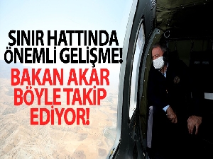 Bakan Akar, Pençe-Kaplan Operasyonu'nu sınır hattından takip ediyor