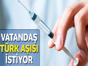Vatandaş ‘yerli aşı' istiyor