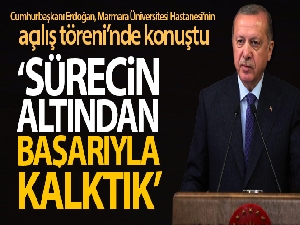 Cumhurbaşkanı Erdoğan: Bu sürecin altından başarıyla kalktık