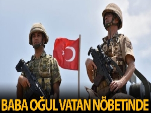 Kahraman baba, oğluyla vatan nöbetinde