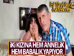 Fedakar baba: İki kızına hem annelik hem de babalık yapıyor