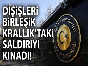 Dışişleri, Birleşik Krallık'taki saldırıyı kınadı